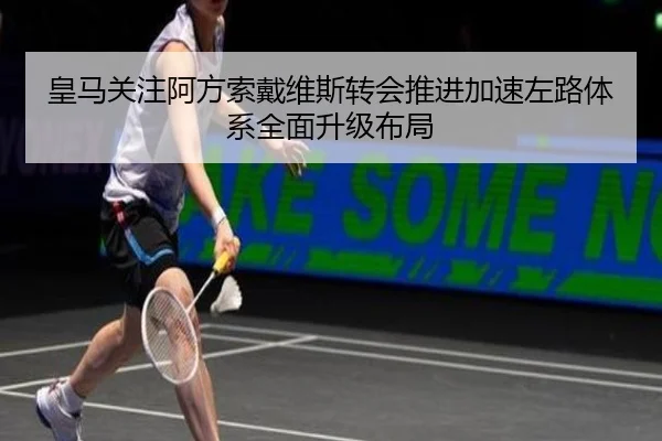 皇马关注阿方索戴维斯转会推进加速左路体系全面升级布局